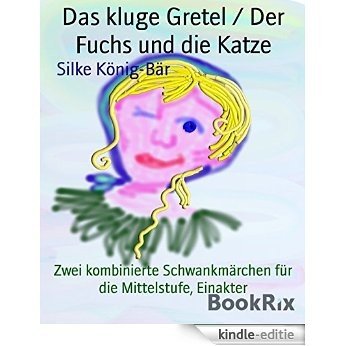 Das kluge Gretel / Der Fuchs und die Katze: Zwei kombinierte Schwankmärchen für die Mittelstufe, Einakter (German Edition) [Kindle-editie]