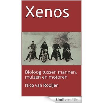 Xenos: Bioloog tussen mannen, muizen en motoren [Kindle-editie]
