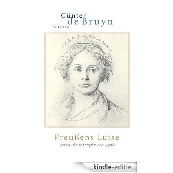 Preussens Luise: Vom Entstehen und Vergehen einer Legende (German Edition) [Kindle-editie]