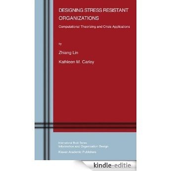 Designing Stress Resistant Organizations: Computational Theorizing and Crisis Applications (Information and Organization Design Series) [Kindle-editie]