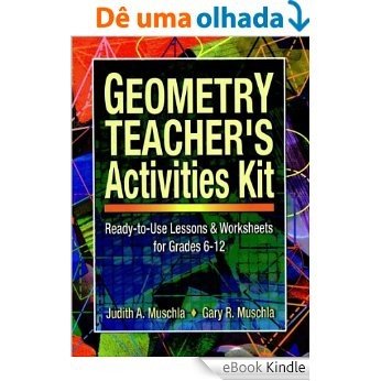 Geometry Teacher's Activities Kit: Ready-to-Use Lessons & Worksheets for Grades 6-12: Lessons and Worksheets For grades 6-12 (J-B Ed: Activities) [eBook Kindle]