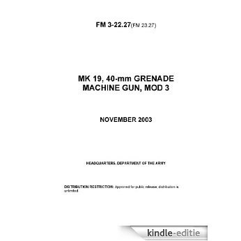 Field Manual FM 3-22.27 (FM 23.27) MK 19, 40-mm Grenade Machine Gun, Mod 3 November 2003 (English Edition) [Kindle-editie]