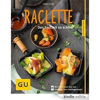 Raclette - neue Rezepte: Das brutzelt so schön (GU Küchenratgeber) [Kindle-editie]