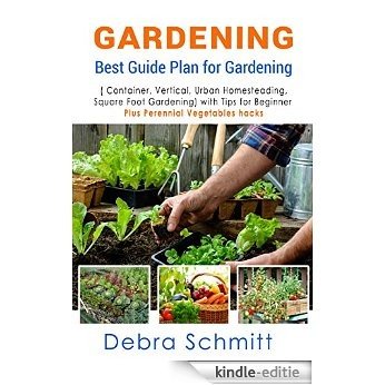 Gardening: Best Guide Plan for Gardening (Container, Vertical, Urban Homesteading, and Square Foot Gardening) with Tips for Beginner plus Perennial Vegetables hacks (English Edition) [Kindle-editie]
