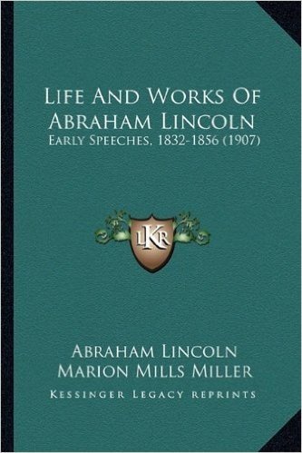 Life and Works of Abraham Lincoln: Early Speeches, 1832-1856 (1907)