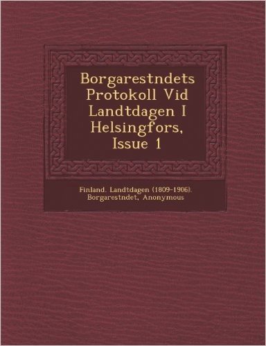 Borgarest Ndets Protokoll VID Landtdagen I Helsingfors, Issue 1