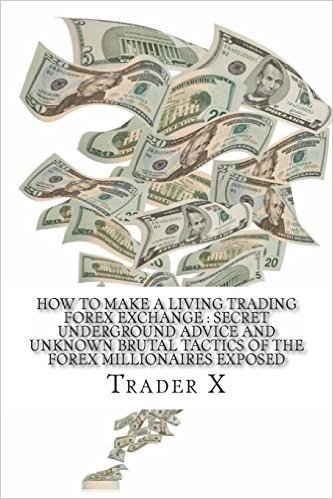 How to Make a Living Trading Forex Exchange: Secret Underground Advice and Unknown Brutal Tactics of the Forex Millionaires Exposed: Escape 9-5 Rut Ch baixar