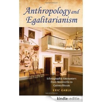 Anthropology and Egalitarianism: Ethnographic Encounters from Monticello to Guinea-Bissau [Kindle-editie]