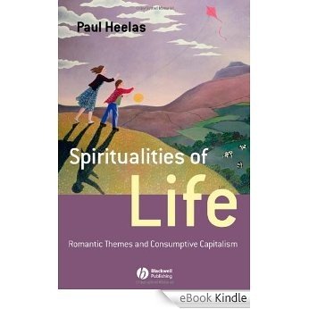 Spiritualities of Life: New Age Romanticism and Consumptive Capitalism (Religion and Spirituality in the Modern World) [eBook Kindle]
