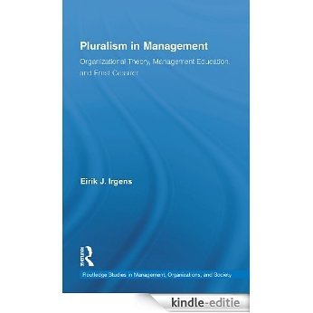 Pluralism in Management: Organizational Theory, Management Education, and Ernst Cassirer (Routledge Studies in Management, Organizations and Society) [Kindle-editie]