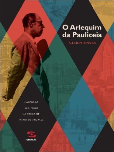 O Arlequim da Pauliceia. Imagens de São Paulo na Poesia de Mario de Andrade
