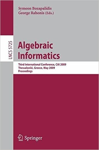 Algebraic Informatics: 3rd International Conference on Algebraic Informatics, Cai 2009, Thessaloniki, Greece, Mai 19-22, 2009 baixar
