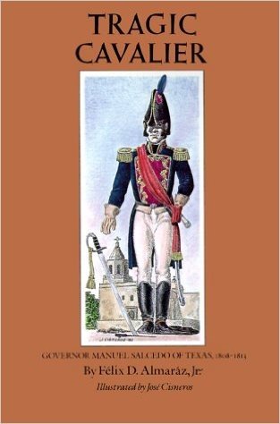 Tragic Cavalier: Governor Manuel Salcedo of Texas, 1808-1813