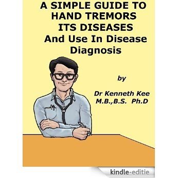 A Simple Guide to Hand Tremors, Related Diseases and Use in Disease Diagnosis (A Simple Guide to Medical Conditions) (English Edition) [Kindle-editie]