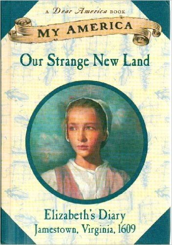 Our Strange New Land: Elizabeth's Jamestown Colony Diary, Book One