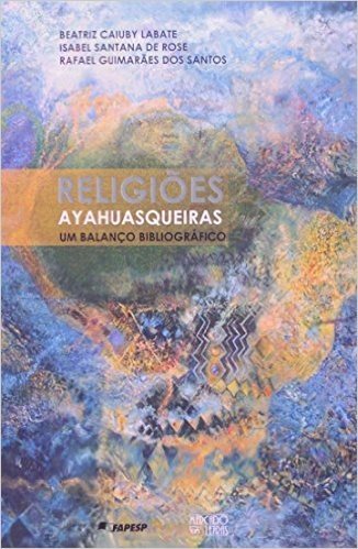Religiões Ayahuasqueiras. Um Balanço Bibliográfico
