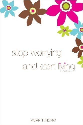 Stop Worrying and Start Living: A Journal
