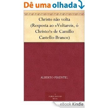Christo não volta (Resposta ao «Voltareis, ó Christo?» de Camillo Castello-Branco) [eBook Kindle] baixar
