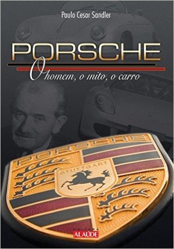 Porsche. O Homem, o Mito, o Carro