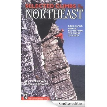 Selected Climbs in the Northeast: Rock, Alpine, and Ice Routes from the Gunks to Acadia [Kindle-editie]