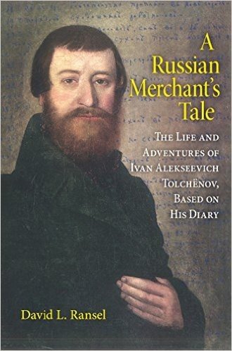 A Russian Merchant's Tale: The Life and Adventures of Ivan Alekseevich Tolchenov, Based on His Diary