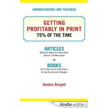 Administrators and Teachers: Getting Profitable in Print 75% of the Time (English Edition) [Kindle-editie]