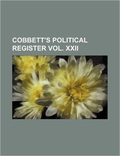 Cobbett's Political Register Vol. XXII
