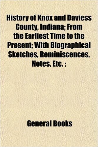 History of Knox and Daviess County, Indiana; From the Earliest Time to the Present; With Biographical Sketches, Reminiscences, Notes, Etc.; baixar