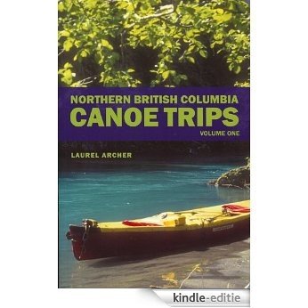 Northern British Columbia Canoe Trips: Volume One: 1 [Kindle-editie]