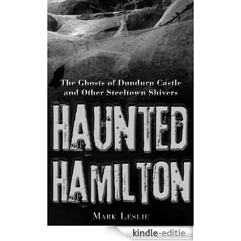 Haunted Hamilton: The Ghosts of Dundurn Castle and Other Steeltown Shivers [Kindle-editie]