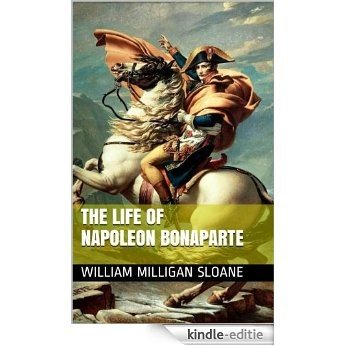 THE LIFE OF NAPOLEON BONAPARTE (annotated, illustrated) (English Edition) [Kindle-editie]