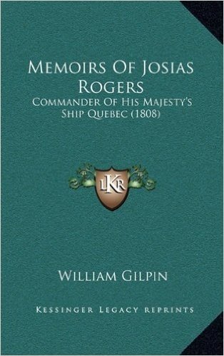Memoirs of Josias Rogers: Commander of His Majesty's Ship Quebec (1808)