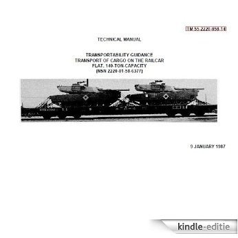 US Army, Technical Manual, TM 55-2220-058-14, TRANSPORTABILITY GUIDANCE FOR TRANSPORT OF CARGO ON THE RAILCAR FLAT, 140-TON CAPACITY, (NSN 2220-01-058-6377), 1987 (English Edition) [Kindle-editie]