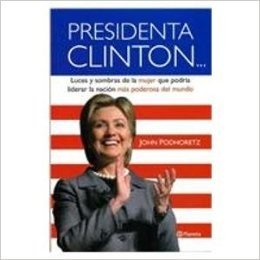 Presidenta Clinton/ President Clinton: Luces y Sombras de La Mujer Que Podria Liderar La Nacion Mas Poderosa del Mundo/ Lights and Shadows of Women Wh