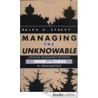 Managing the Unknowable: Strategic Boundaries Between Order and Chaos in Organizations [Kindle-editie]