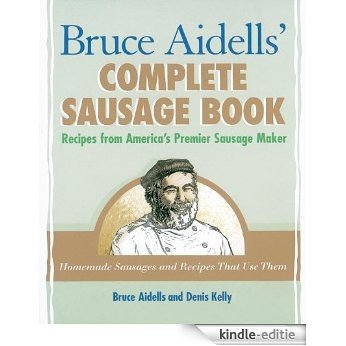Bruce Aidells' Complete Sausage Book: Recipes from America's Premier Sausage Maker [Kindle-editie]