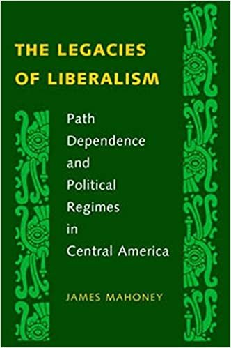 The Legacies of Liberalism: Path Dependence and Political Regimes in Central America