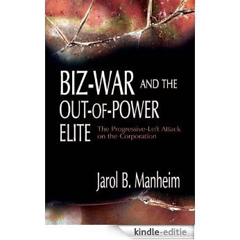 Biz-War and the Out-of-Power Elite: The Progressive-Left Attack on the Corporation [Kindle-editie]