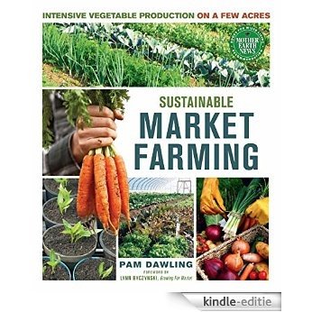 Sustainable Market Farming: Intensive Vegetable Production on a Few Acres [Kindle-editie]