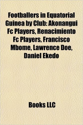 Footballers in Equatorial Guinea by Club: Akonangui FC Players, Renacimiento FC Players, Francisco Mbome, Lawrence Doe, Daniel Ekedo