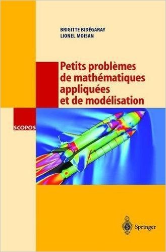 Petits Problemes de Mathematiques Appliquees Et de Modelisation: Issus Des Concours D'Entree A L'Ecole Normale Superieure de Cachan