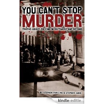You Can't Stop Murder: Truths About Policing in Baltimore and Beyond (English Edition) [Kindle-editie]