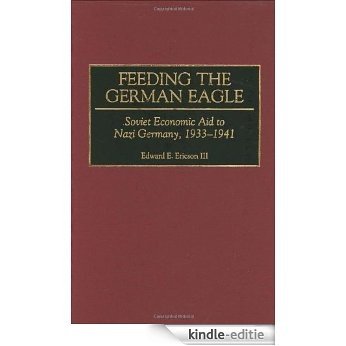 Feeding the German Eagle: Soviet Economic Aid to Nazi Germany, 1933-1941: Soviet Economic Aid to Nazi Germany, 1933-41 [Kindle-editie]