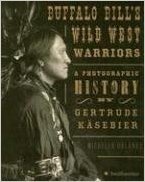 Buffalo Bill's Wild West Warriors: A Photographic History by Gertrude Kasebier