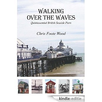 Walking over the Waves: Quintessential British Seaside Piers [Kindle-editie]