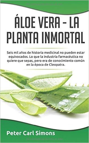 Aloe Vera - La Planta Inmortal: Seis Mil Anos de Historia Medicinal No Pueden Estar Equivocados. Lo Que La Industria Farmaceutica No Quiere Que Sepas, baixar