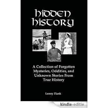 Hidden History: A Collection of Forgotten Mysteries, Oddities, and Unknown Stories From True History (English Edition) [Kindle-editie]