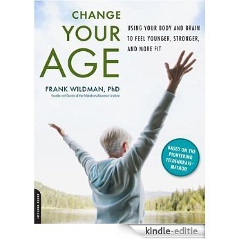 Change Your Age: Using Your Body and Brain to Feel Younger, Stronger, and More Fit [Kindle-editie] beoordelingen