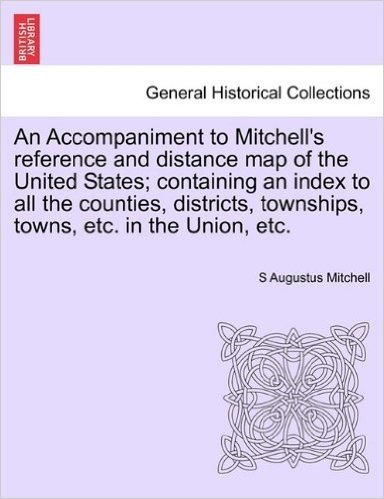 An Accompaniment to Mitchell's Reference and Distance Map of the United States; Containing an Index to All the Counties, Districts, Townships, Towns, Etc. in the Union, Etc. baixar