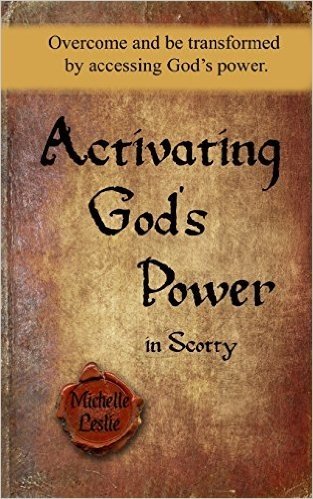 Activating God's Power in Scotty: Overcome and Be Transformed by Accessing God's Power.